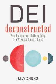 Title: DEI Deconstructed: Your No-Nonsense Guide to Doing the Work and Doing It Right, Author: Lily Zheng