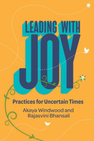 Title: Leading with Joy: Practices for Uncertain Times, Author: Akaya Windwood