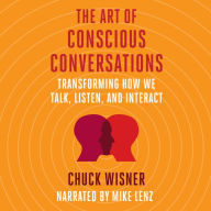 Title: The Art of Conscious Conversations: Transforming How We Talk, Listen, and Interact, Author: Chuck Wisner