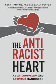Android ebook download free The Antiracist Heart: A Self-Compassion and Activism Handbook  (English Edition) 9781523003785 by Roxy Manning, Sarah Peyton, Shakti Butler Ph.D., Roxy Manning, Sarah Peyton, Shakti Butler Ph.D.