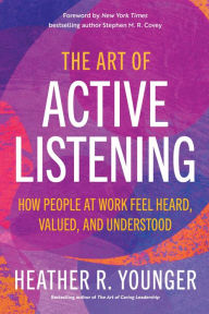 Free download of ebook The Art of Active Listening: How People at Work Feel Heard, Valued, and Understood in English by Heather R. Younger, Heather R. Younger  9781523003884