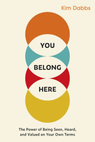 Download google books book You Belong Here: The Power of Being Seen, Heard, and Valued on Your Own Terms by Kim Dabbs