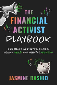 Title: The Financial Activist Playbook: 8 Strategies for Everyday People to Reclaim Wealth and Collective Well-Being, Author: Jasmine Rashid