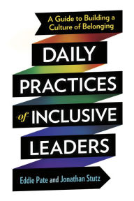 Title: Daily Practices of Inclusive Leaders: A Guide to Building a Culture of Belonging, Author: Eddie Pate