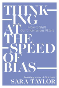 Title: Thinking at the Speed of Bias: How to Shift Our Unconscious Filters, Author: Sara Taylor