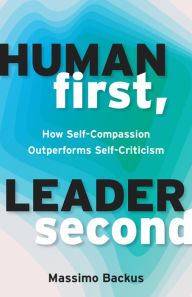 Title: Human First, Leader Second: How Self-Compassion Outperforms Self-Criticism, Author: Massimo Backus
