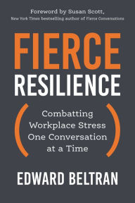 Title: Fierce Resilience: Combatting Workplace Stress One Conversation at a Time, Author: Edward Beltran