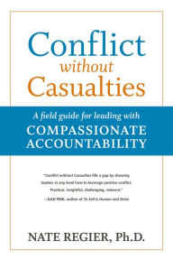 Title: Conflict without Casualties: A field guide for leading with Compassionate Accountability, Author: Nate Regier