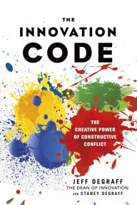Title: The Innovation Code: The Creative Power of Constructive Conflict, Author: Jeff DeGraff