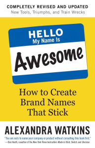 Title: Hello, My Name Is Awesome: How to Create Brand Names That Stick, Author: Alexandra Watkins