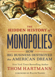 Free pdf ebook torrent downloads The Hidden History of Monopolies: How Big Business Destroyed the American Dream 9781523087730 by Thom Hartmann, Ralph Nader iBook DJVU