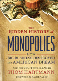 Title: The Hidden History of Monopolies: How Big Business Destroyed the American Dream, Author: Thom Hartmann