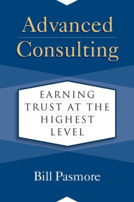 Title: Advanced Consulting: Earning Trust at the Highest Level, Author: Bill Pasmore