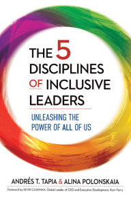 Title: The 5 Disciplines of Inclusive Leaders: Unleashing the Power of All of Us, Author: Andrés Tapia