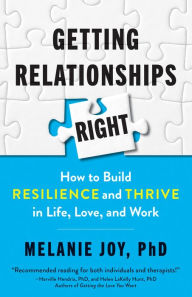 Title: Getting Relationships Right: How to Build Resilience and Thrive in Life, Love, and Work, Author: Melanie Joy