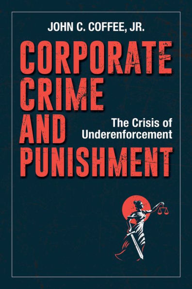 Corporate Crime and Punishment: The Crisis of Underenforcement