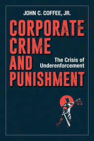 Title: Corporate Crime and Punishment: The Crisis of Underenforcement, Author: John C. Coffee Jr.
