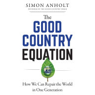 Title: The Good Country Equation: How We Can Repair the World in One Generation, Author: Simon Anholt