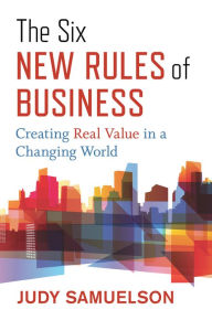 Download the books for free The Six New Rules of Business: Creating Real Value in a Changing World by Judy Samuelson