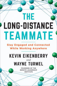 Title: The Long-Distance Teammate: Stay Engaged and Connected While Working Anywhere, Author: Kevin Eikenberry