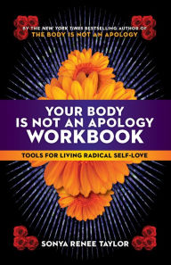 Title: Your Body Is Not an Apology Workbook: Tools for Living Radical Self-Love, Author: Sonya Renee Taylor