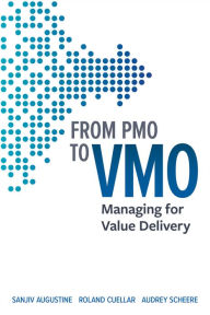 Title: From PMO to VMO: Managing for Value Delivery, Author: Sanjiv Augustine
