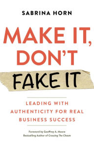 Free ebook phone download Make It, Don't Fake It: Leading with Authenticity for Real Business Success by Sabrina Horn, Geoffrey Moore in English 9781523091492 