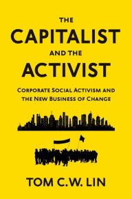 Title: The Capitalist and the Activist: Corporate Social Activism and the New Business of Change, Author: Tom C.W. Lin