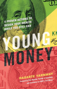 Title: Young Money: 4 Proven Actions to Design Your Wealth While You Still Can, Author: Dasarte Yarnway