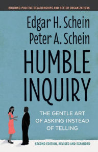 Title: Humble Inquiry, Second Edition: The Gentle Art of Asking Instead of Telling, Author: Edgar H. Schein