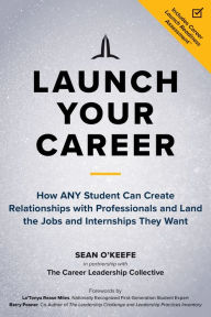 Title: Launch Your Career: How ANY Student Can Create Relationships with Professionals and Land the Jobs and Internships They Want, Author: Sean O'Keefe