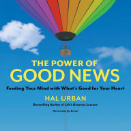 Title: The Power of Good News: Feeding Your Mind with What's Good for Your Heart, Author: Hal Urban