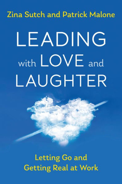 Leading with Love and Laughter: Letting Go Getting Real at Work