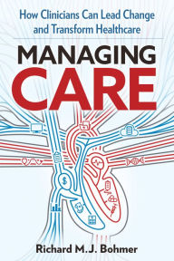 Title: Managing Care: How Clinicians Can Lead Change and Transform Healthcare, Author: Richard Bohmer