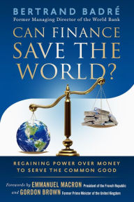 Title: Can Finance Save the World?: Regaining Power over Money to Serve the Common Good, Author: Bertrand Badré