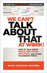 Title: We Can't Talk about That at Work!: How to Talk about Race, Religion, Politics, and Other Polarizing Topics, Author: Mary-Frances Winters