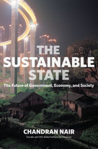 Title: The Sustainable State: The Future of Government, Economy, and Society, Author: Chandran Nair
