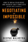 Negotiating the Impossible: How to Break Deadlocks and Resolve Ugly Conflicts (without Money or Muscle)