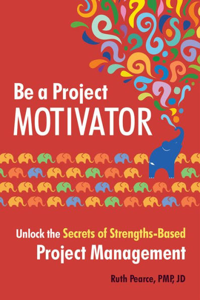 Be a Project Motivator: Unlock the Secrets of Strengths-Based Management