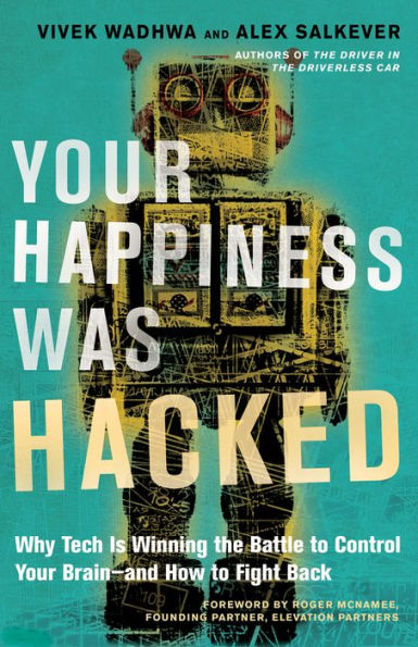 Your Happiness Was Hacked: Why Tech Is Winning the Battle to Control Brain--and How Fight Back