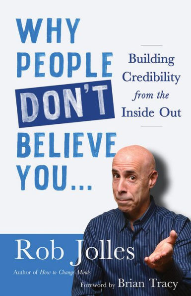 Why People Don't Believe You...: Building Credibility from the Inside Out