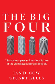 Title: The Big Four: The Curious Past and Perilous Future of the Global Accounting Monopoly, Author: Ian D. Gow