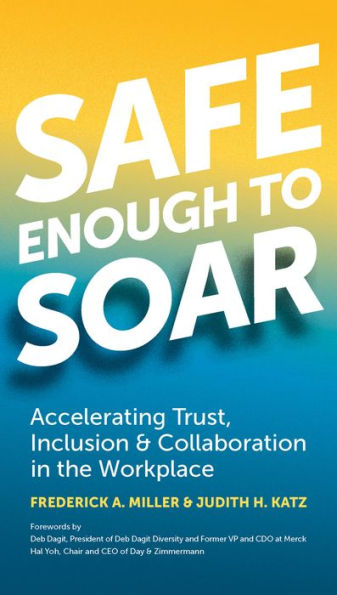 Safe Enough to Soar: Accelerating Trust, Inclusion & Collaboration the Workplace