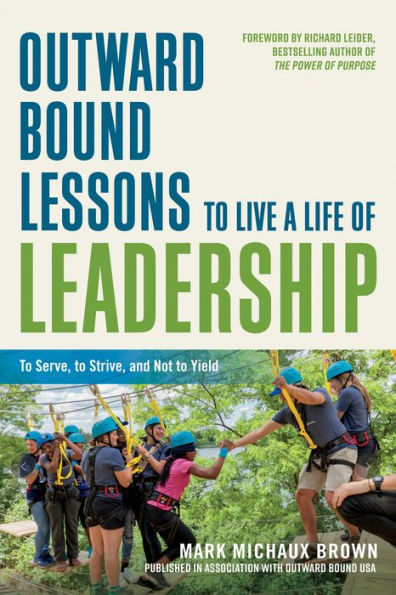Outward Bound Lessons to Live a Life of Leadership: Serve, Strive, and Not Yield