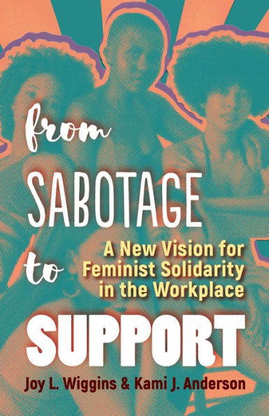 From Sabotage to Support: A New Vision for Feminist Solidarity the Workplace