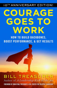 Title: Courage Goes to Work: How to Build Backbones, Boost Performance, and Get Results, Author: Bill Treasurer