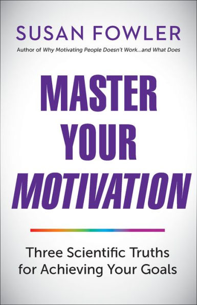 Master Your Motivation: Three Scientific Truths for Achieving Your Goals