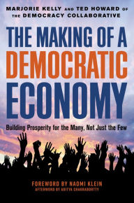Free electronic books for download The Making of a Democratic Economy: How to Build Prosperity for the Many, Not the Few iBook FB2 PDF by Marjorie Kelly, Ted Howard 9781523099924