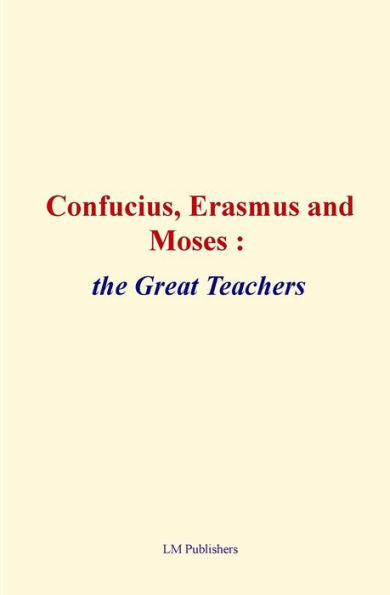 Confucius, Erasmus and Moses: the great teachers