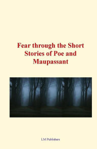 Title: Fear through the short stories of Poe and Maupassant, Author: Guy de Maupassant